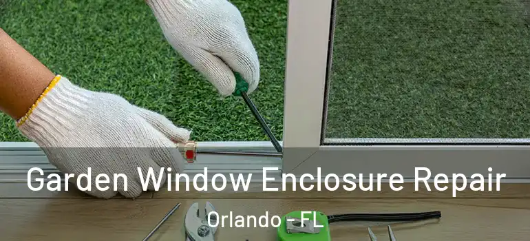  Garden Window Enclosure Repair Orlando - FL